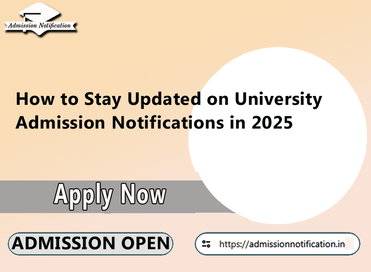 How to Stay Updated on University Admission Notifications in 2025